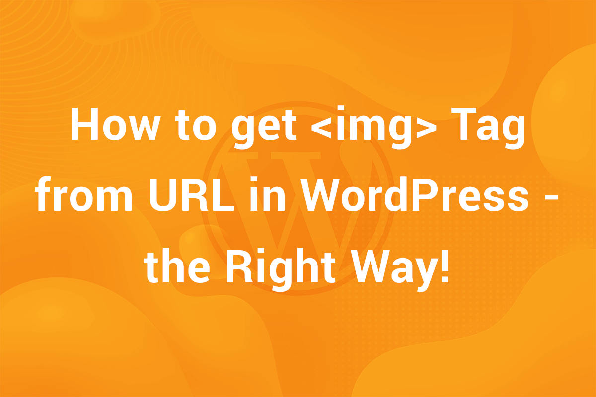 How to get the Image Tag from URL of an Attachment Image in WordPress – The Right Way!