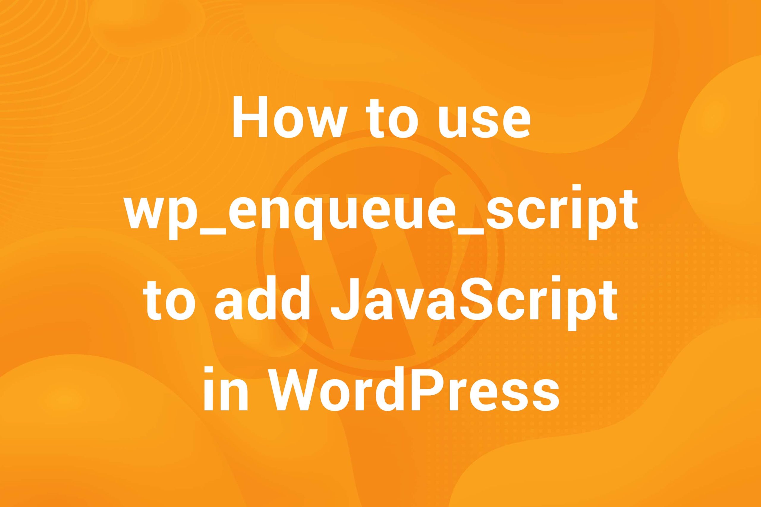 How to Use wp_enqueue_script to Load JavaScript in WordPress