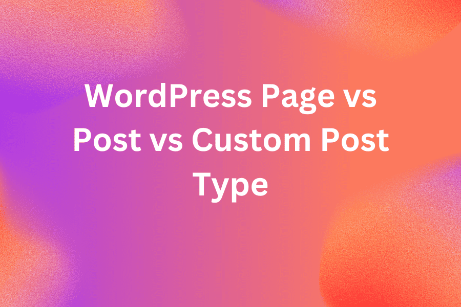 WordPress Page vs Post vs Custom Post Type What You Need to Know