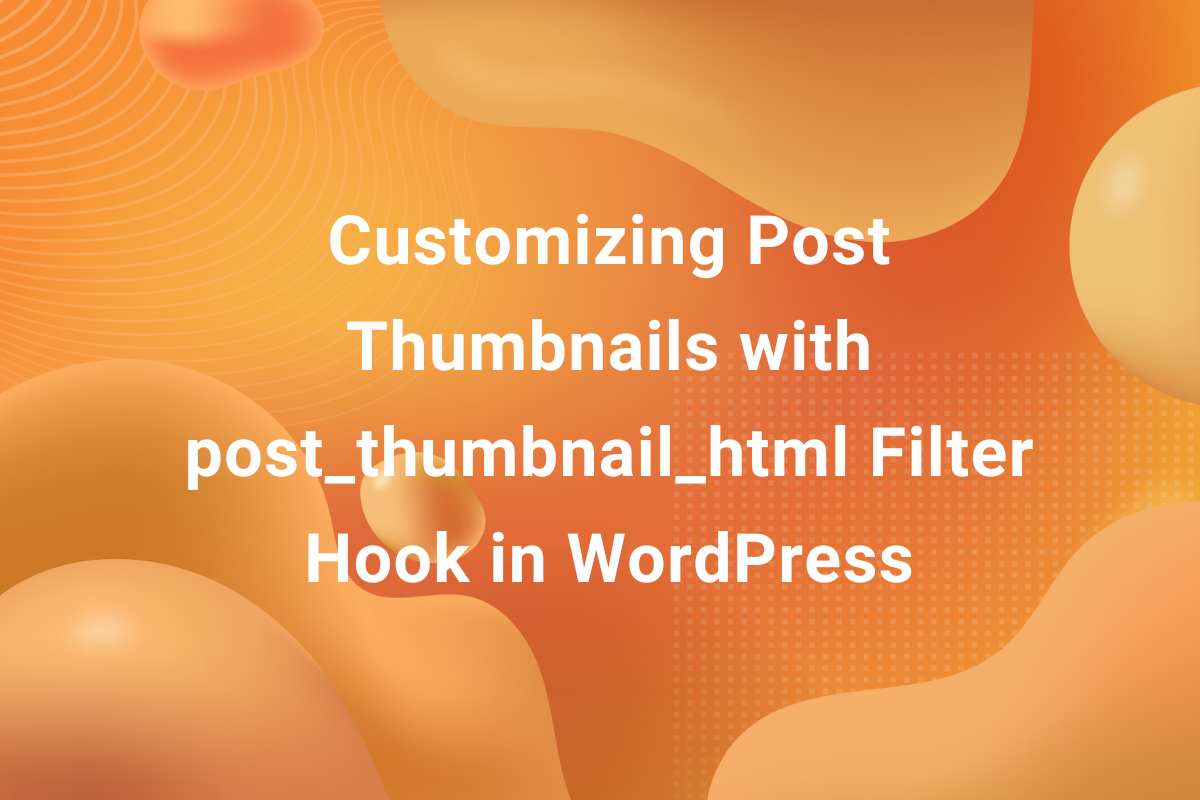 Customizing Post Thumbnails with post_thumbnail_html Filter Hook in WordPress