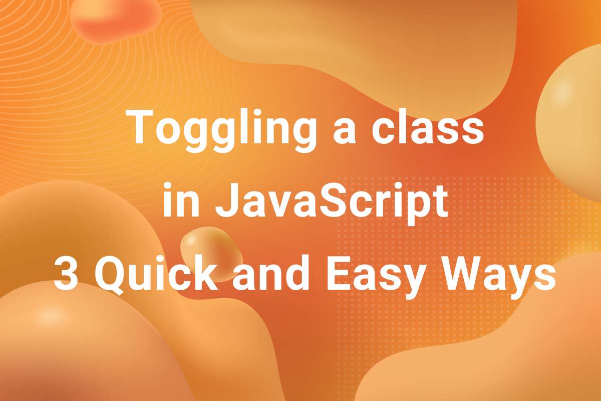 Toggling a class in JavaScript - 3 Quick and Easy Ways