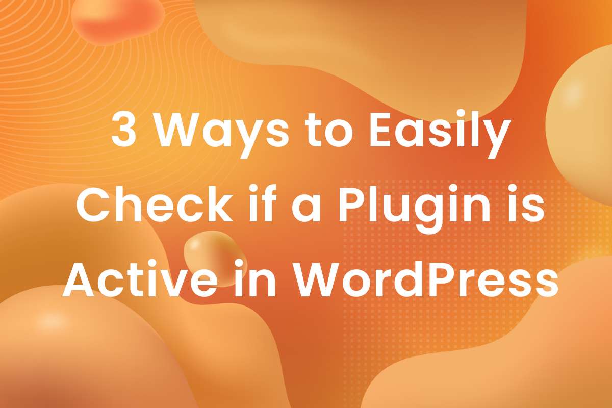 3 Ways to Easily Check if a Plugin is Active in WordPress