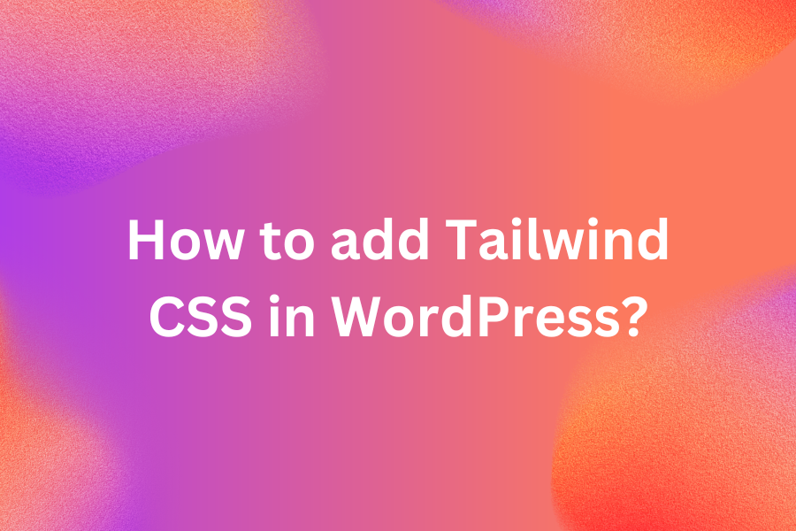 How to add Tailwind CSS in WordPress?