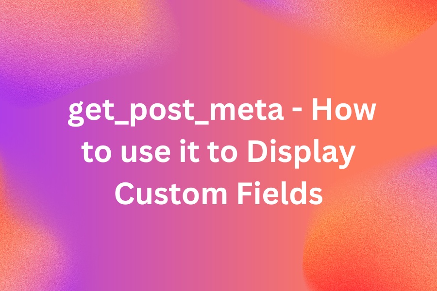 get_post_meta – How to use it to Display Custom Fields