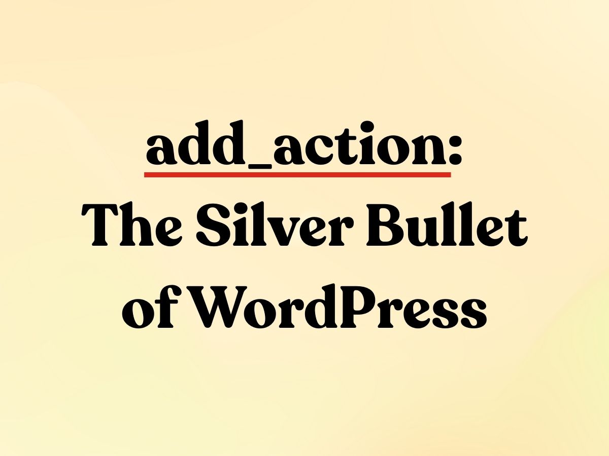 add_action: The Silver Bullet of WordPress